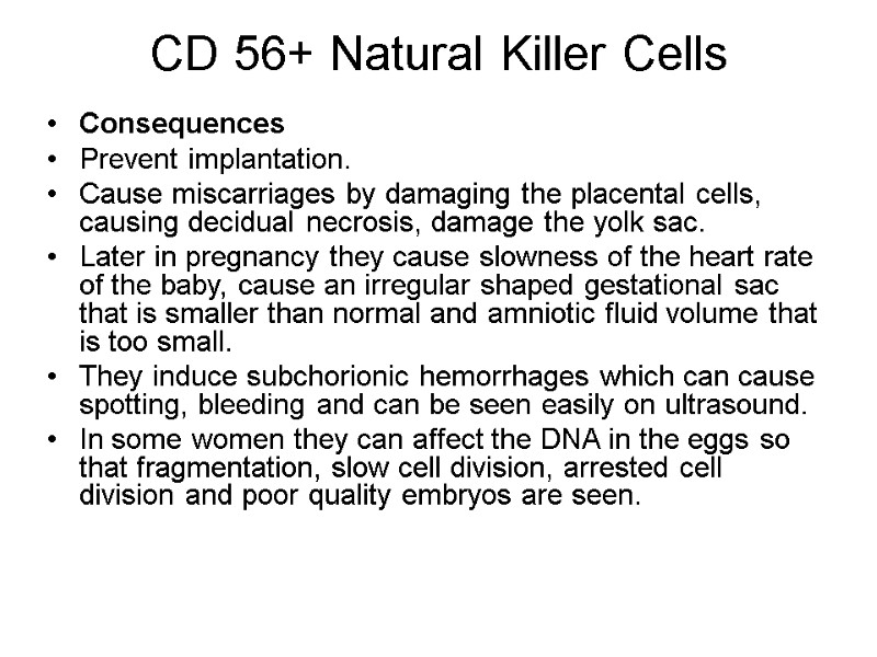 CD 56+ Natural Killer Cells   Consequences Prevent implantation. Cause miscarriages by damaging